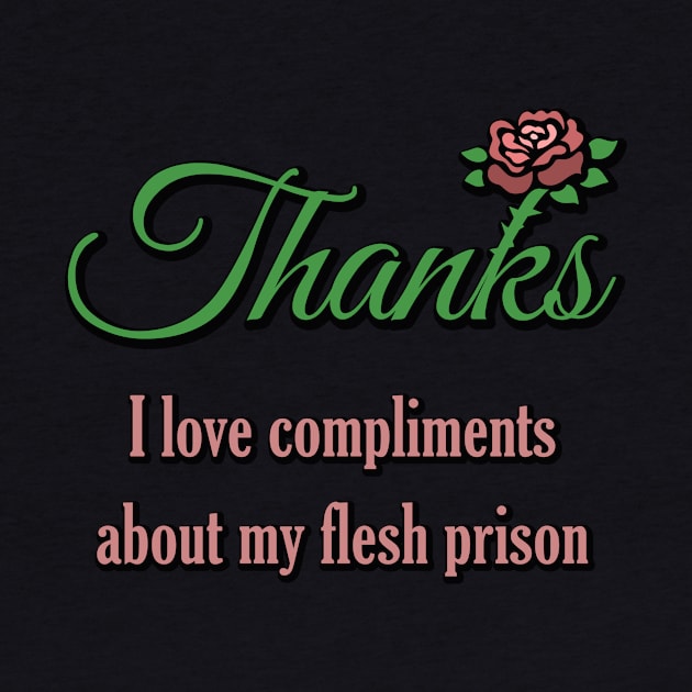 Thanks, I Love Compliments About My Flesh Prison by Taversia